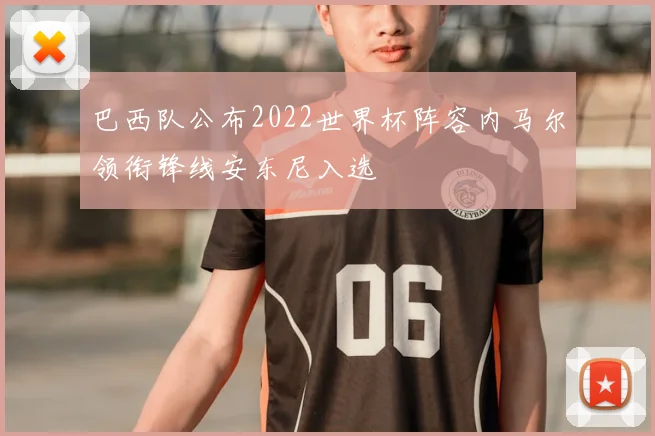 巴西队公布2022世界杯阵容内马尔领衔锋线安东尼入选