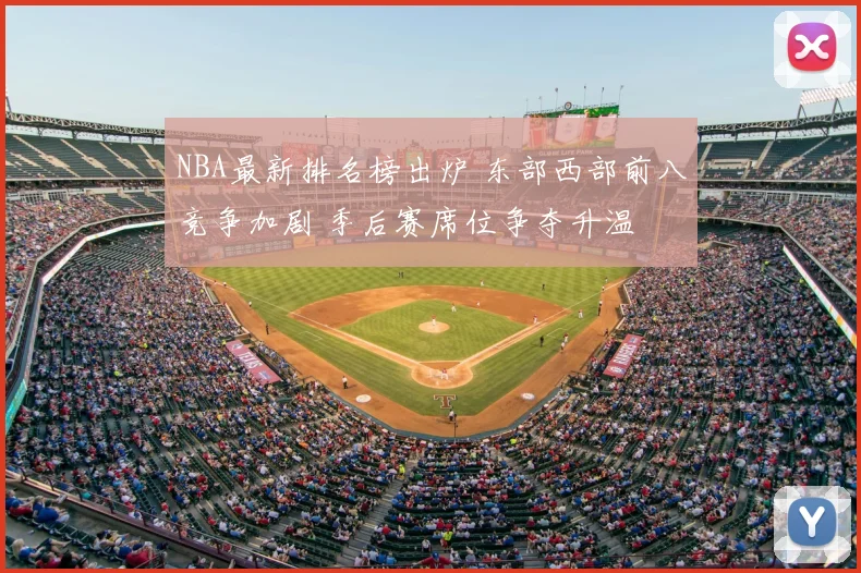 NBA最新排名榜出炉 东部西部前八竞争加剧 季后赛席位争夺升温